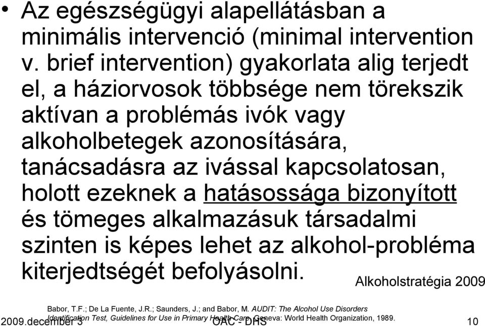 ivással kapcsolatosan, holott ezeknek a hatásossága bizonyított és tömeges alkalmazásuk társadalmi szinten is képes lehet az alkohol-probléma kiterjedtségét