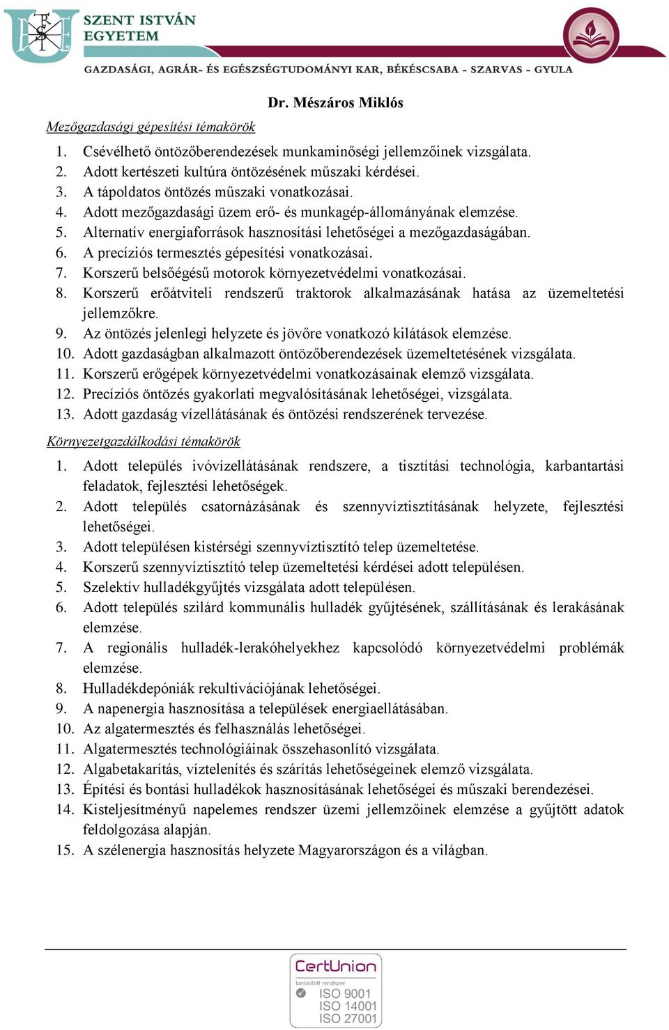 A precíziós termesztés gépesítési vonatkozásai. 7. Korszerű belsőégésű motorok környezetvédelmi vonatkozásai. 8.