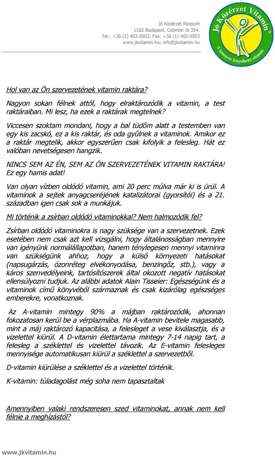 Hát ez valóban nevetségesen hangzik. NINCS SEM AZ ÉN, SEM AZ ÖN SZERVEZETÉNEK VITAMIN RAKTÁRA! Ez egy hamis adat! Van olyan vízben oldódó vitamin, ami 20 perc múlva már ki is ürül.