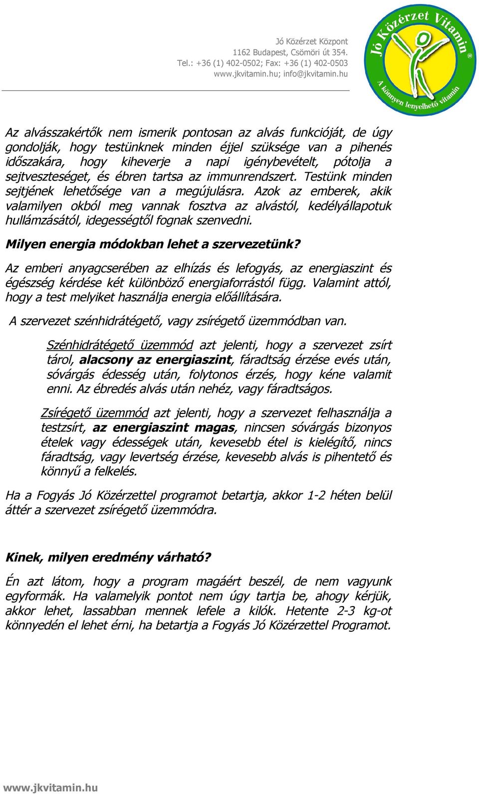 Azok az emberek, akik valamilyen okból meg vannak fosztva az alvástól, kedélyállapotuk hullámzásától, idegességtől fognak szenvedni. Milyen energia módokban lehet a szervezetünk?