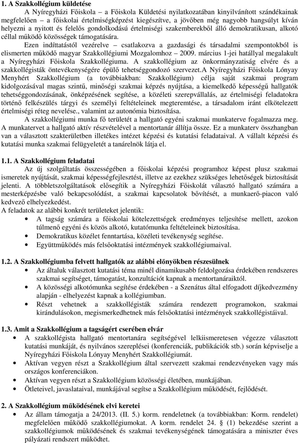 Ezen indíttatástól vezérelve csatlakozva a gazdasági és társadalmi szempontokból is elismerten működő magyar Szakkollégiumi Mozgalomhoz 2009.