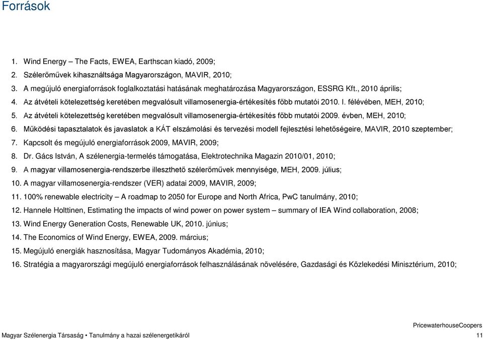 Az átvételi kötelezettség keretében megvalósult villamosenergia-értékesítés főbb mutatói 2010. I. félévében, MEH, 2010; 5.