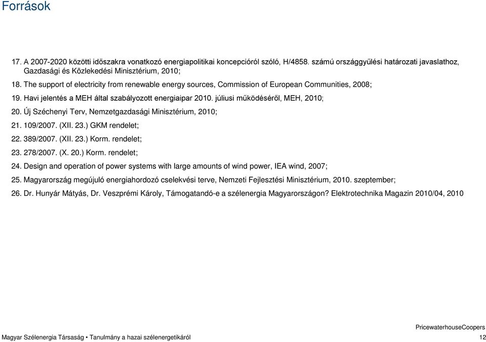 Új Széchenyi Terv, Nemzetgazdasági Minisztérium, 2010; 21. 109/2007. (XII. 23.) GKM rendelet; 22. 389/2007. (XII. 23.) Korm. rendelet; 23. 278/2007. (X. 20.) Korm. rendelet; 24.