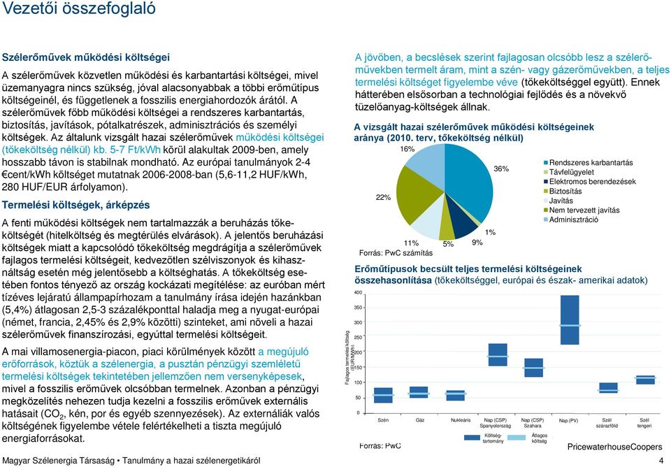 Az általunk vizsgált hazai szélerőművek működési költségei (tőkeköltség nélkül) kb. 5-7 Ft/kWh körül alakultak 2009-ben, amely hosszabb távon is stabilnak mondható.