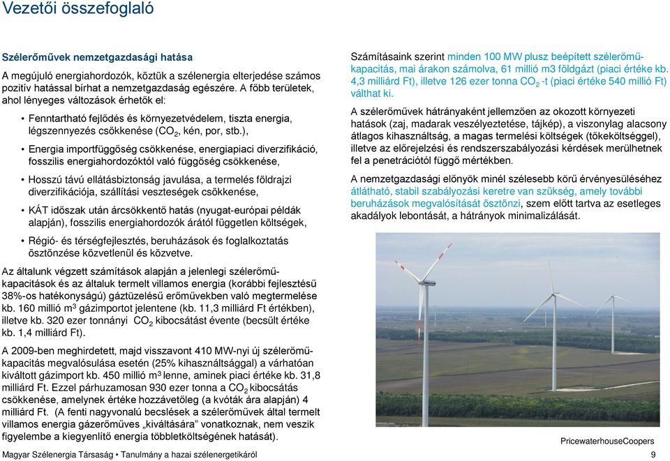 ), Energia importfüggőség csökkenése, energiapiaci diverzifikáció, fosszilis energiahordozóktól való függőség csökkenése, Hosszú távú ellátásbiztonság javulása, a termelés földrajzi diverzifikációja,