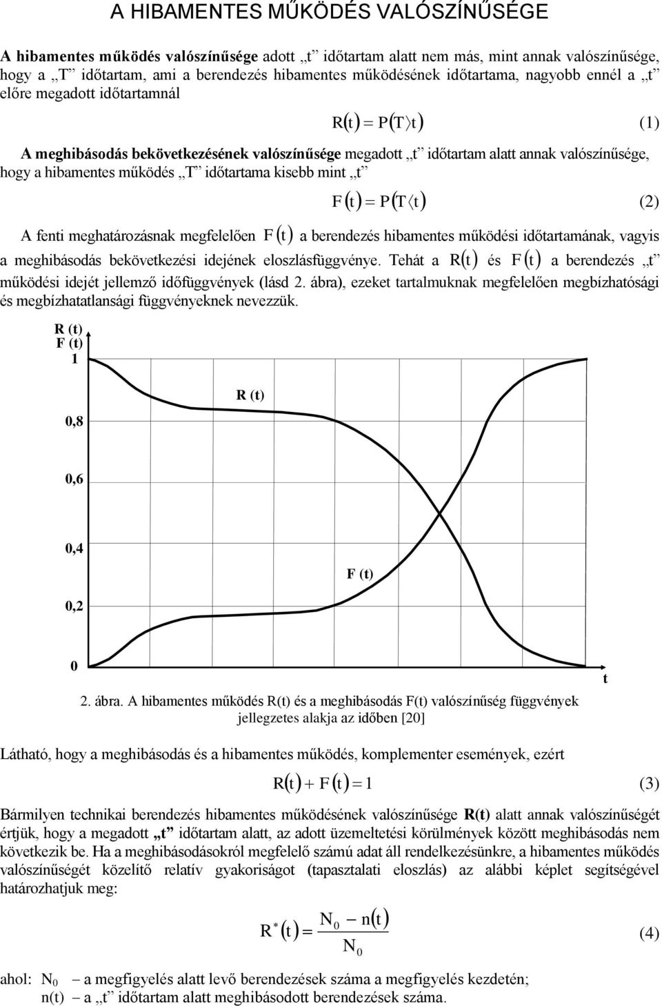 megfelelően F PT (2) F a berendezés hibamenes működési időaramának, vagyis R és F a berendezés a meghibásodás bekövekezési idejének eloszlásfüggvénye.