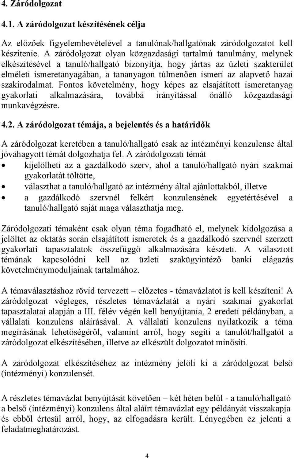 az alapvető hazai szakirodalmat. Fontos követelmény, hogy képes az elsajátított ismeretanyag gyakorlati alkalmazására, továbbá irányítással önálló közgazdasági munkavégzésre. 4.2.