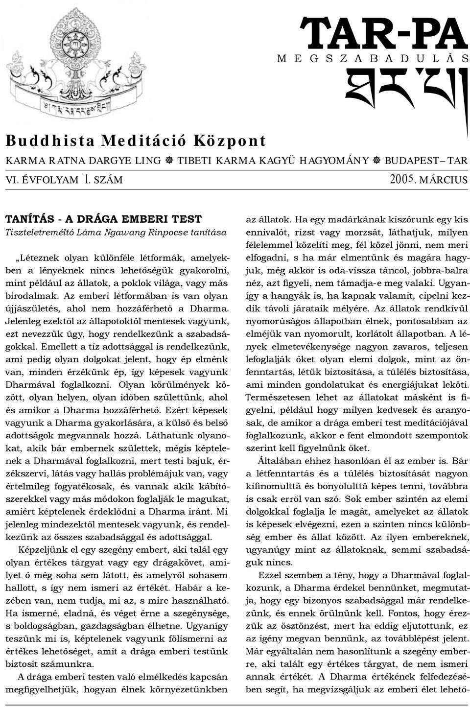 a poklok világa, vagy más birodalmak. Az emberi létformában is van olyan újjászületés, ahol nem hozzáférhető a Dharma.