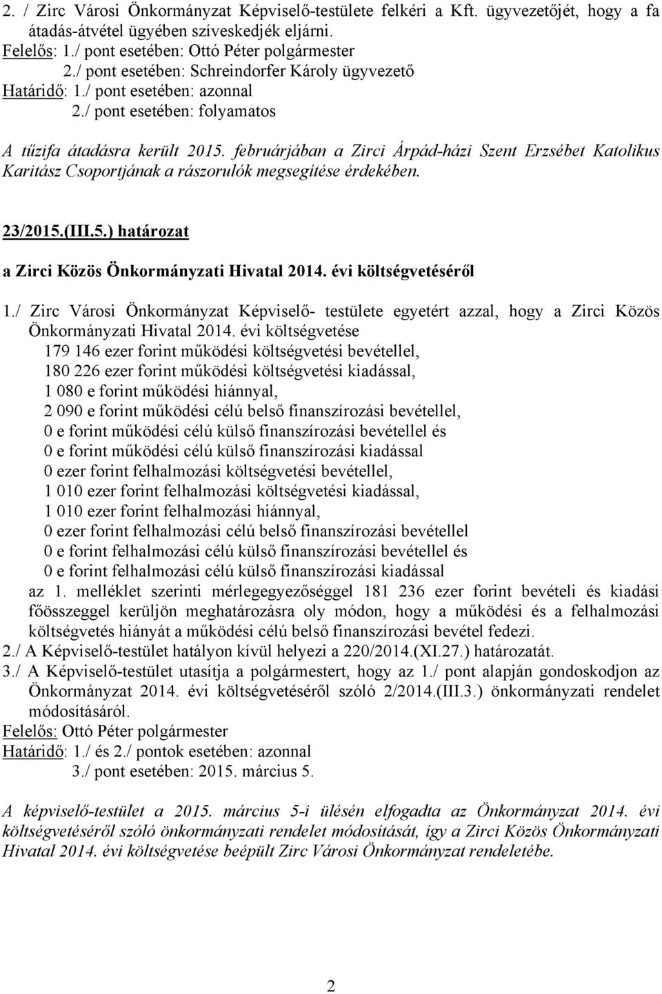 februárjában a Zirci Árpád-házi Szent Erzsébet Katolikus Karitász Csoportjának a rászorulók megsegítése érdekében. 23/2015.(III.5.) határozat a Zirci Közös Önkormányzati Hivatal 2014.