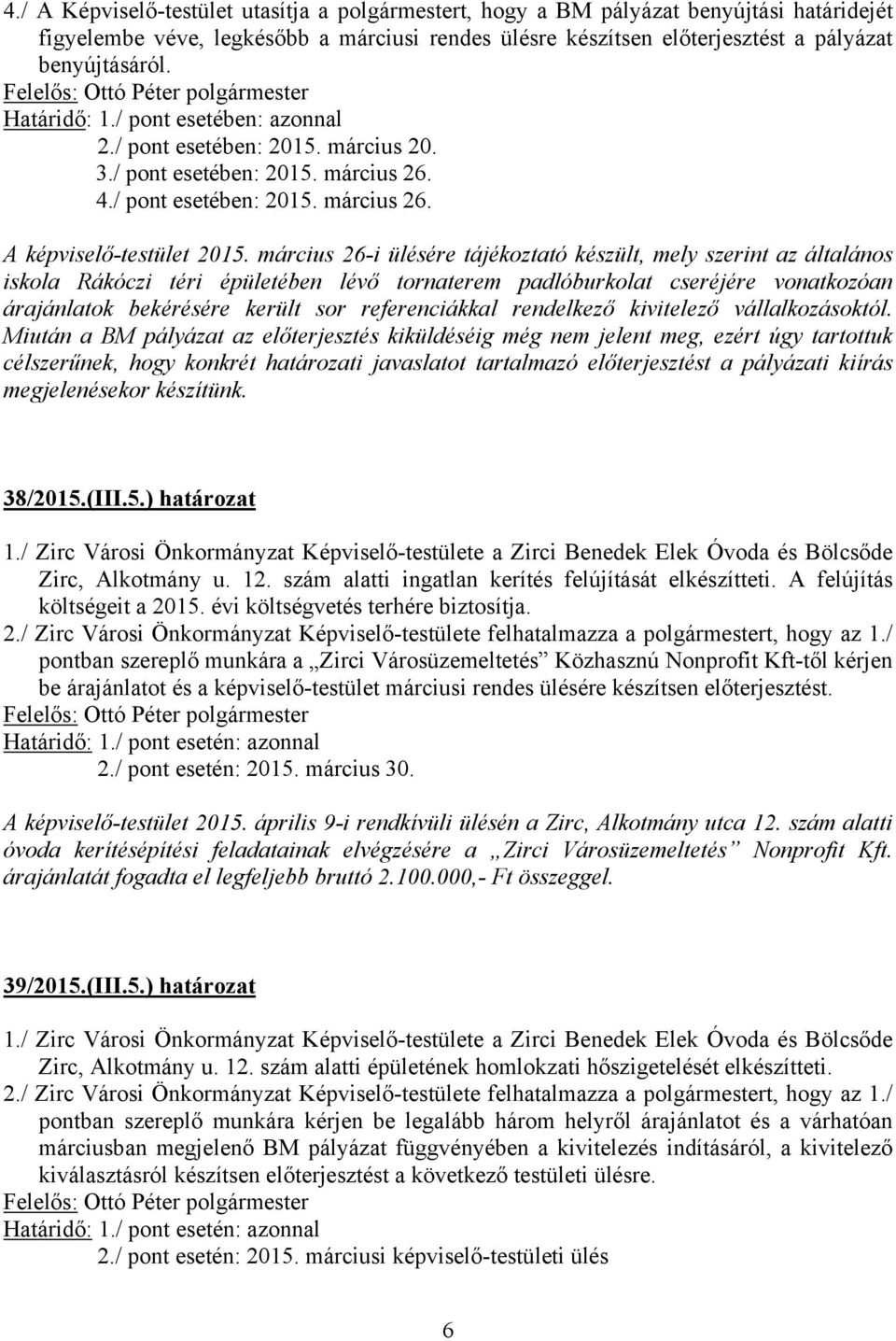 március 26-i ülésére tájékoztató készült, mely szerint az általános iskola Rákóczi téri épületében lévő tornaterem padlóburkolat cseréjére vonatkozóan árajánlatok bekérésére került sor referenciákkal