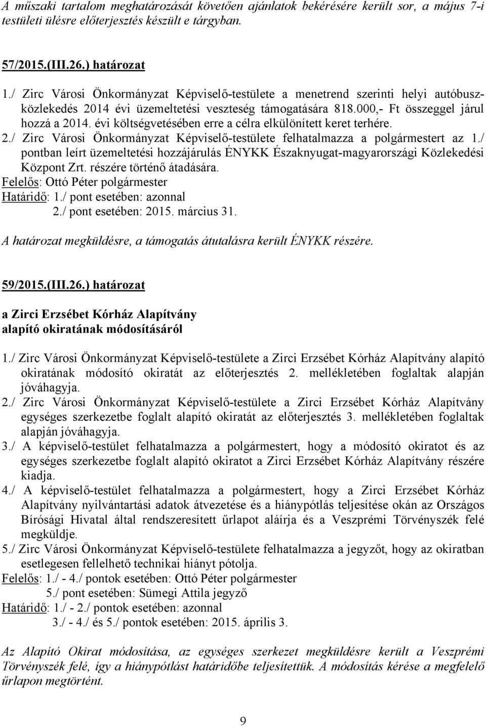 évi költségvetésében erre a célra elkülönített keret terhére. 2./ Zirc Városi Önkormányzat Képviselő-testülete felhatalmazza a polgármestert az 1.