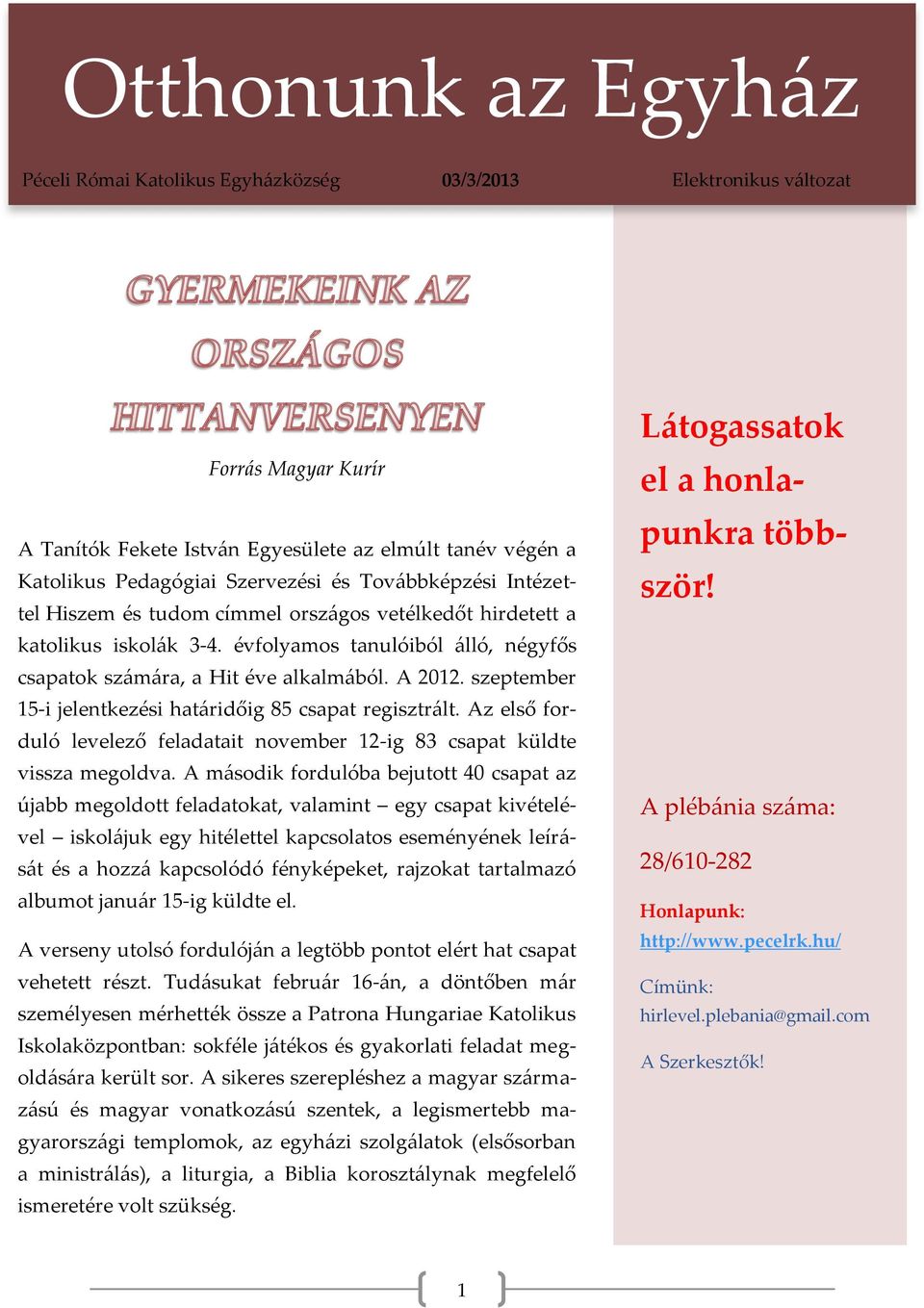 szeptember 15-i jelentkezési határidőig 85 csapat regisztrált. Az első forduló levelező feladatait november 12-ig 83 csapat küldte vissza megoldva.