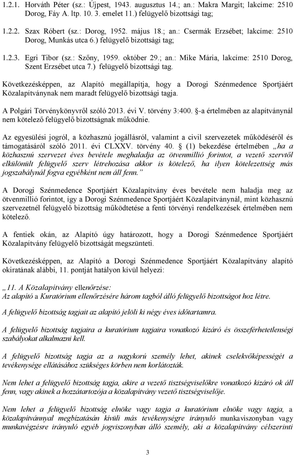 ) felügyelő bizottsági tag. Következésképpen, az Alapító megállapítja, hogy a Dorogi Szénmedence Sportjáért Közalapítványnak nem maradt felügyelő bizottsági tagja.