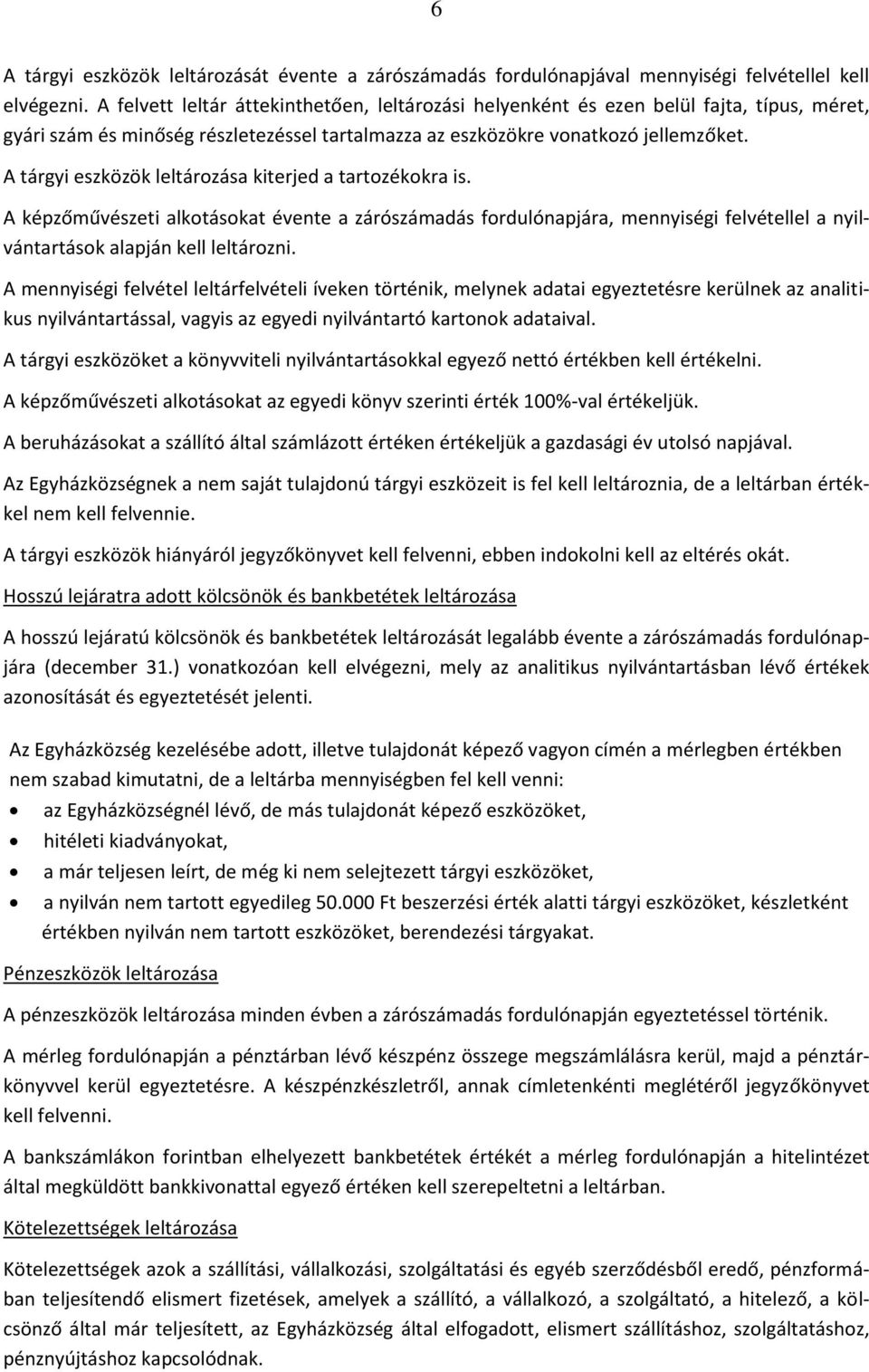 A tárgyi eszközök leltározása kiterjed a tartozékokra is. A képzőművészeti alkotásokat évente a zárószámadás fordulónapjára, mennyiségi felvétellel a nyilvántartások alapján kell leltározni.