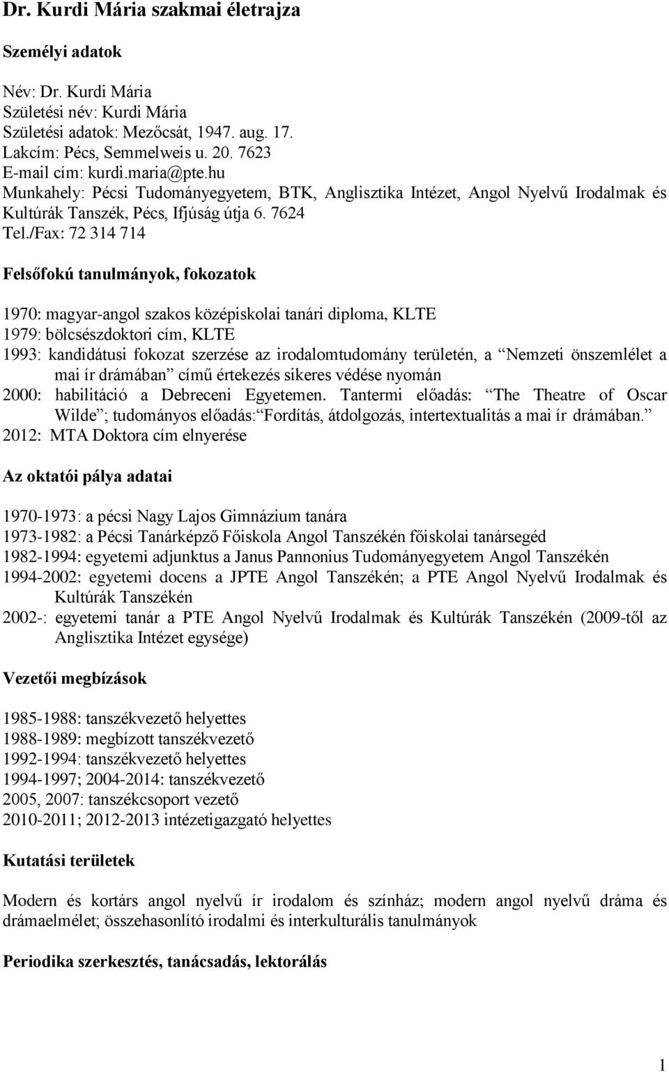 /Fax: 72 314 714 Felsőfokú tanulmányok, fokozatok 1970: magyar-angol szakos középiskolai tanári diploma, KLTE 1979: bölcsészdoktori cím, KLTE 1993: kandidátusi fokozat szerzése az irodalomtudomány