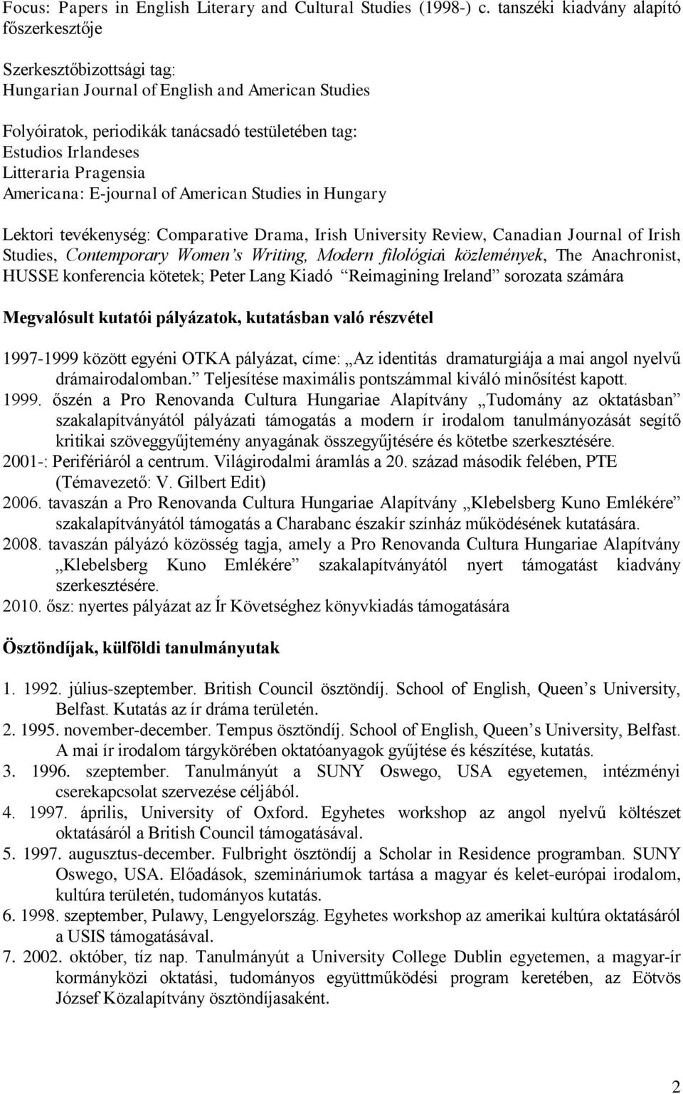 Pragensia Americana: E-journal of American Studies in Hungary Lektori tevékenység: Comparative Drama, Irish University Review, Canadian Journal of Irish Studies, Contemporary Women s Writing, Modern