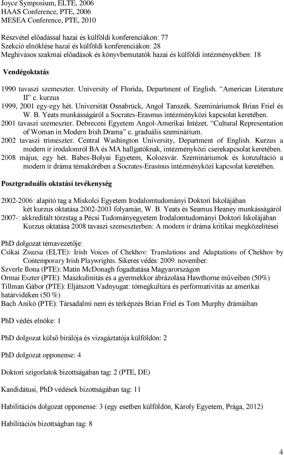 kurzus 1999, 2001 egy-egy hét. Universität Osnabrück, Angol Tanszék. Szemináriumok Brian Friel és W. B. Yeats munkásságáról a Socrates-Erasmus intézményközi kapcsolat keretében.