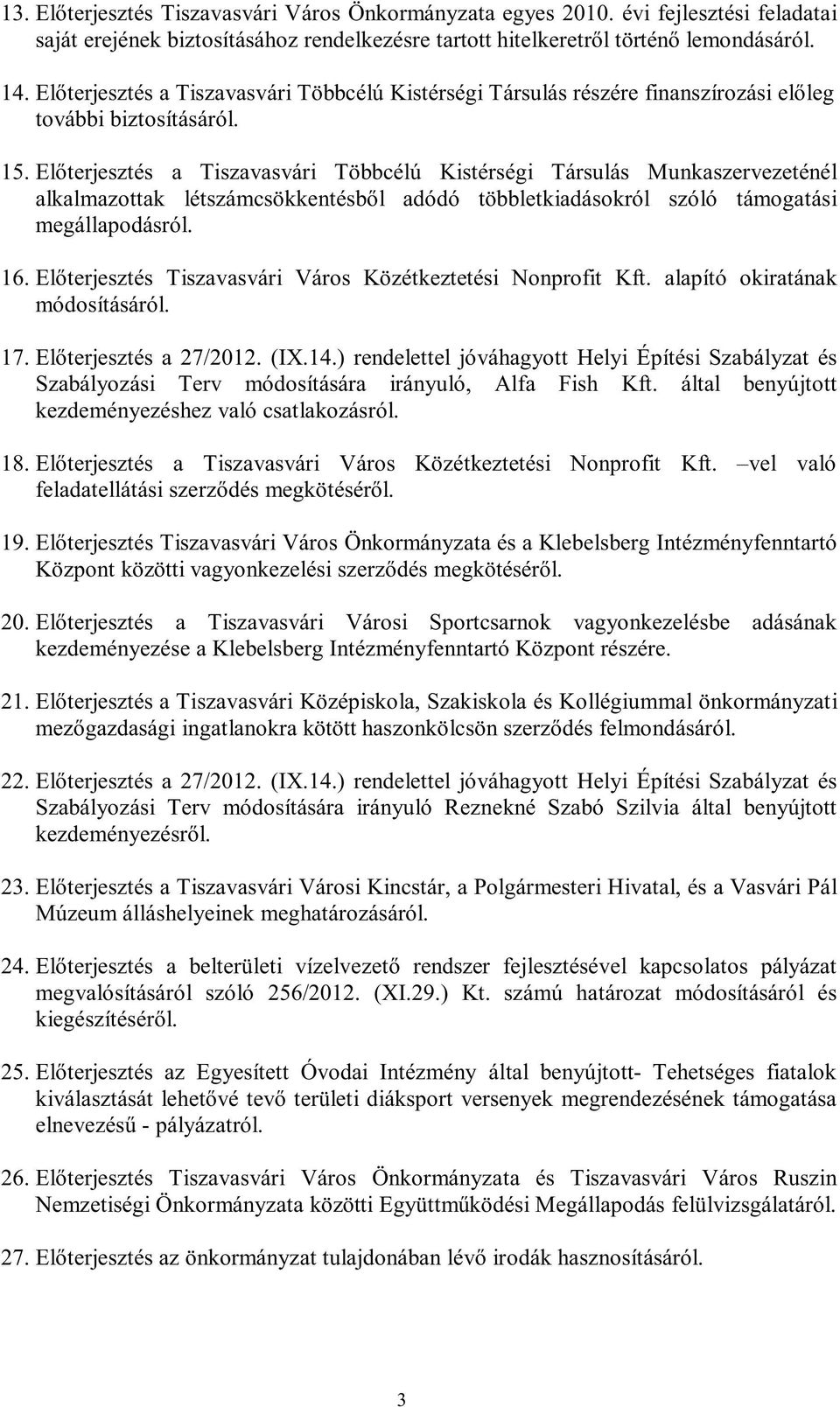 Előterjesztés a Tiszavasvári Többcélú Kistérségi Társulás Munkaszervezeténél alkalmazottak létszámcsökkentésből adódó többletkiadásokról szóló támogatási megállapodásról. 16.