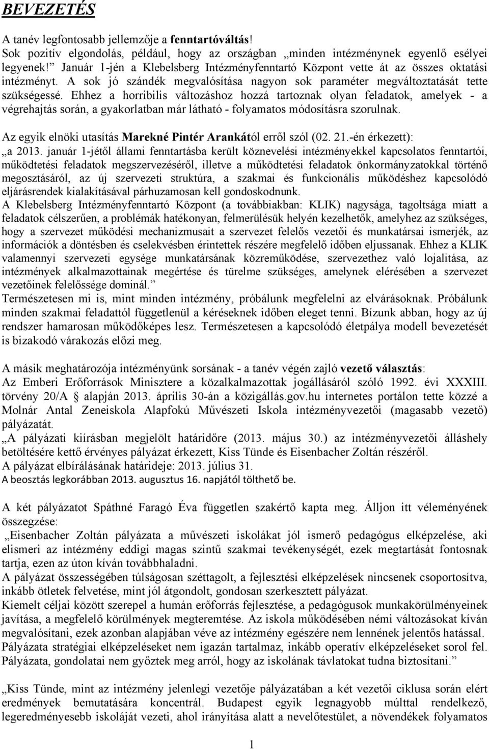 Ehhez a horribilis változáshoz hozzá tartoznak olyan feladatok, amelyek - a végrehajtás során, a gyakorlatban már látható - folyamatos módosításra szorulnak.