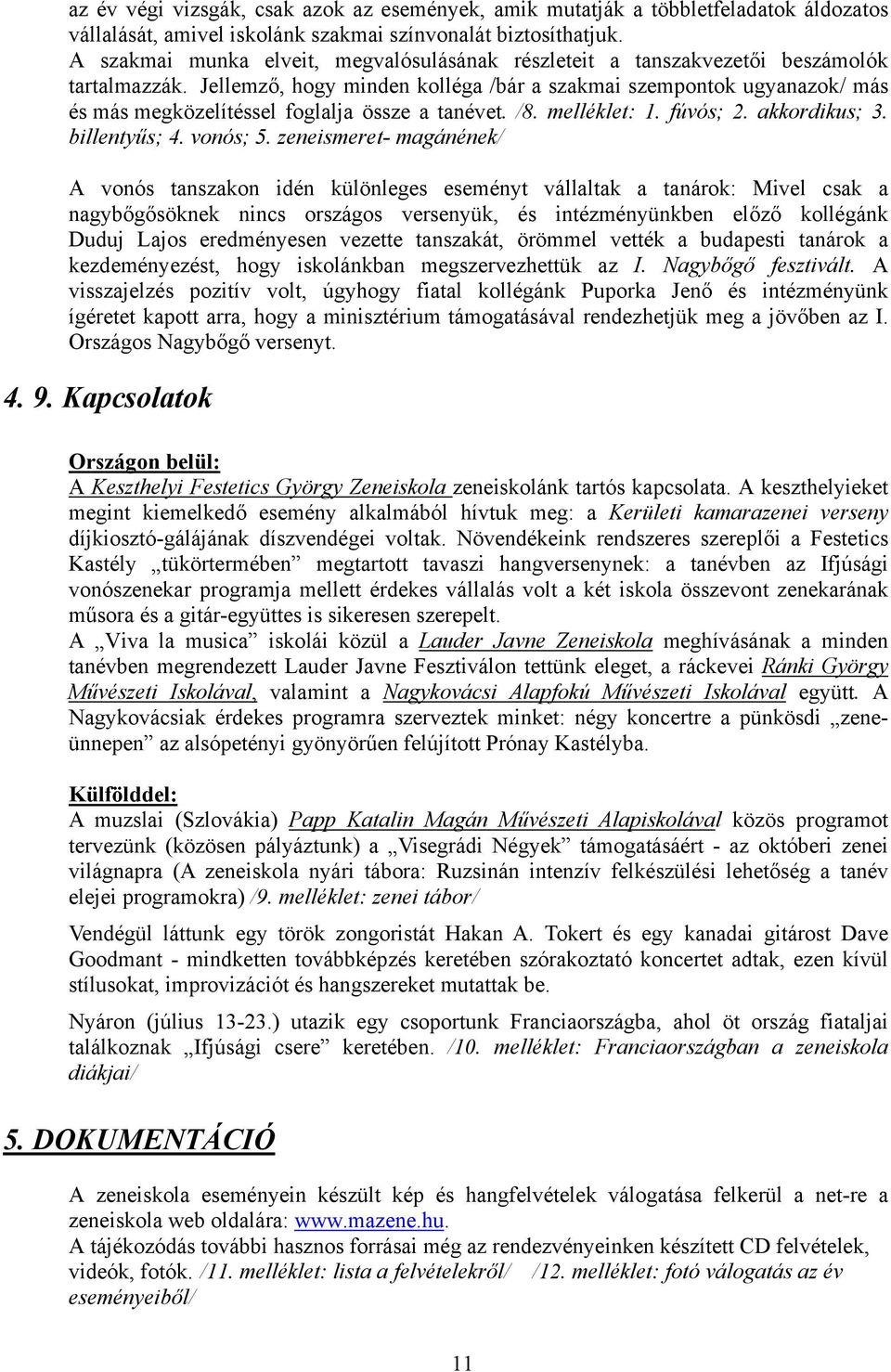 Jellemző, hogy minden kolléga /bár a szakmai szempontok ugyanazok/ más és más megközelítéssel foglalja össze a tanévet. /8. melléklet: 1. fúvós; 2. akkordikus; 3. billentyűs; 4. vonós; 5.