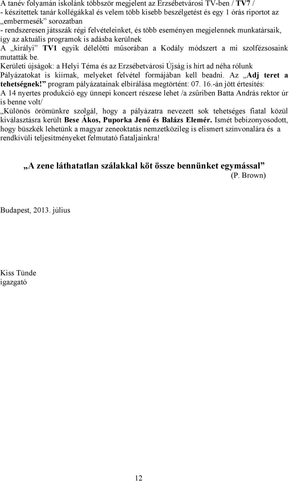 szolfézsosaink mutatták be. Kerületi újságok: a Helyi Téma és az Erzsébetvárosi Újság is hírt ad néha rólunk Pályázatokat is kiírnak, melyeket felvétel formájában kell beadni.