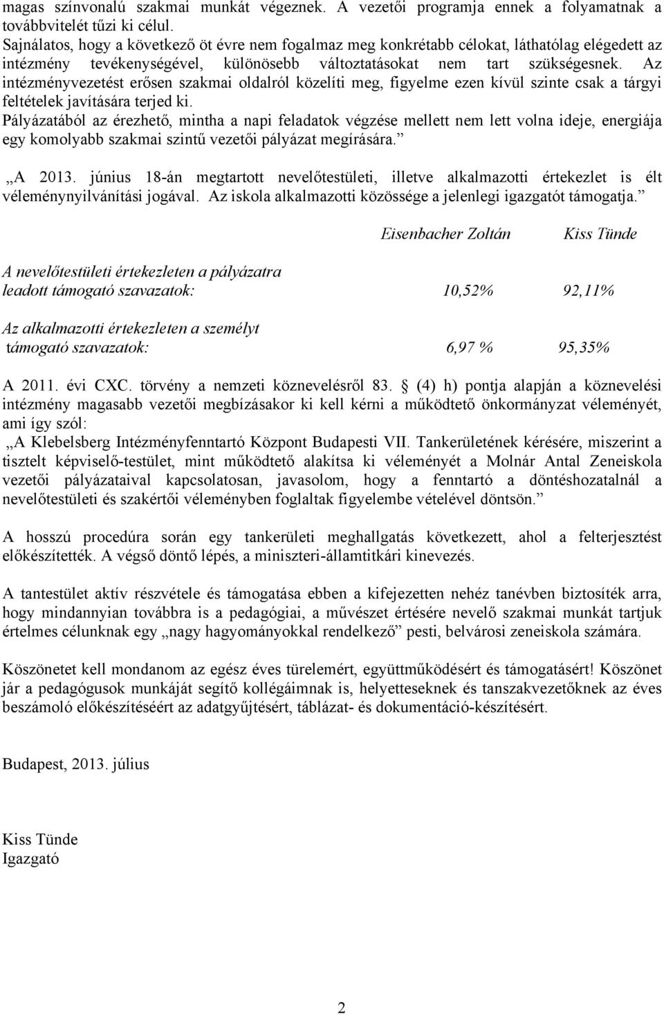 Az intézményvezetést erősen szakmai oldalról közelíti meg, figyelme ezen kívül szinte csak a tárgyi feltételek javítására terjed ki.