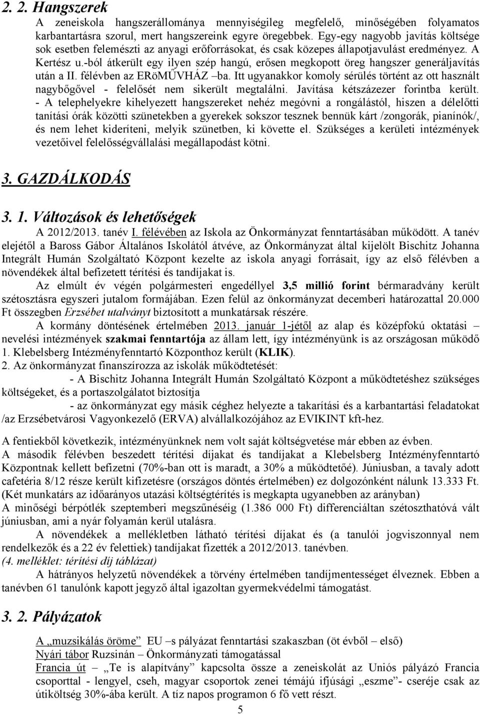 -ból átkerült egy ilyen szép hangú, erősen megkopott öreg hangszer generáljavítás után a II. félévben az ERöMŰVHÁZ ba.