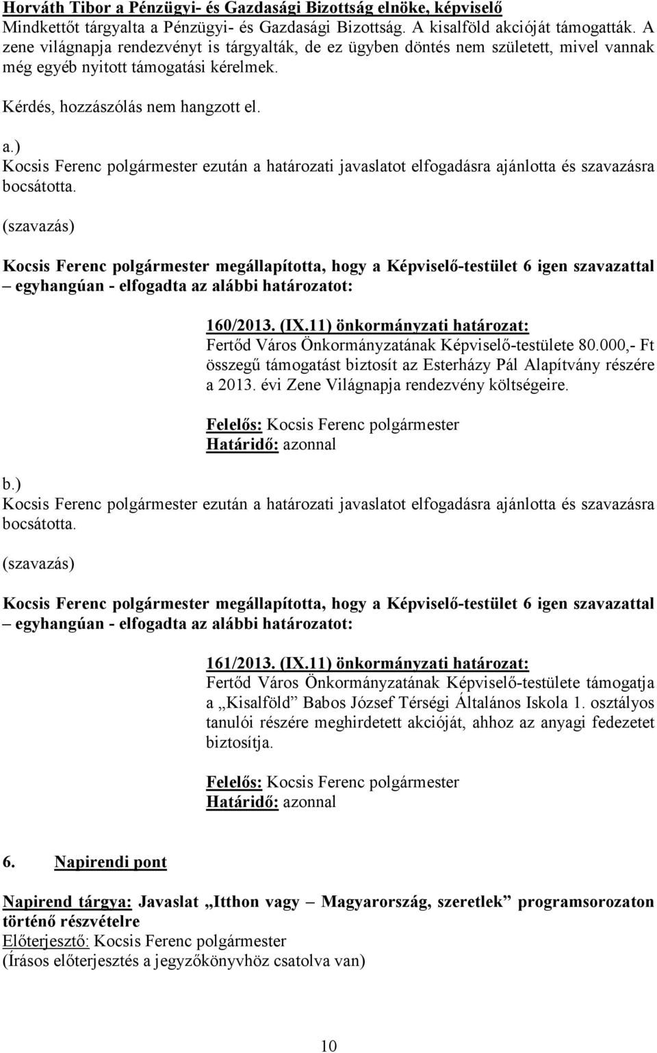 ) ezután a határozati javaslatot elfogadásra ajánlotta és szavazásra 160/2013. (IX.11) önkormányzati határozat: Fertőd Város Önkormányzatának Képviselő-testülete 80.