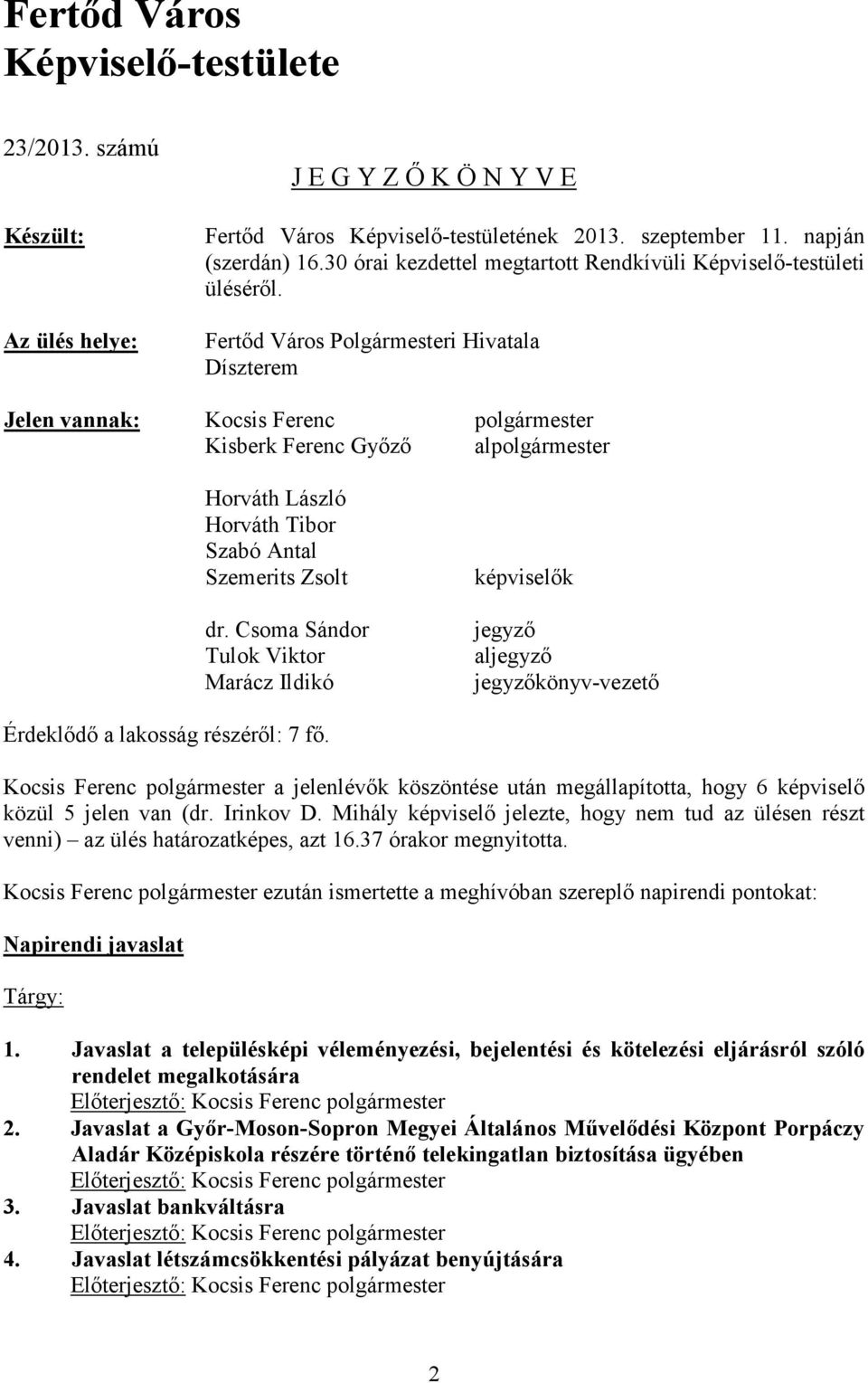 Fertőd Város Polgármesteri Hivatala Díszterem Jelen vannak: Kisberk Ferenc Győző alpolgármester Horváth László Horváth Tibor Szabó Antal Szemerits Zsolt dr.