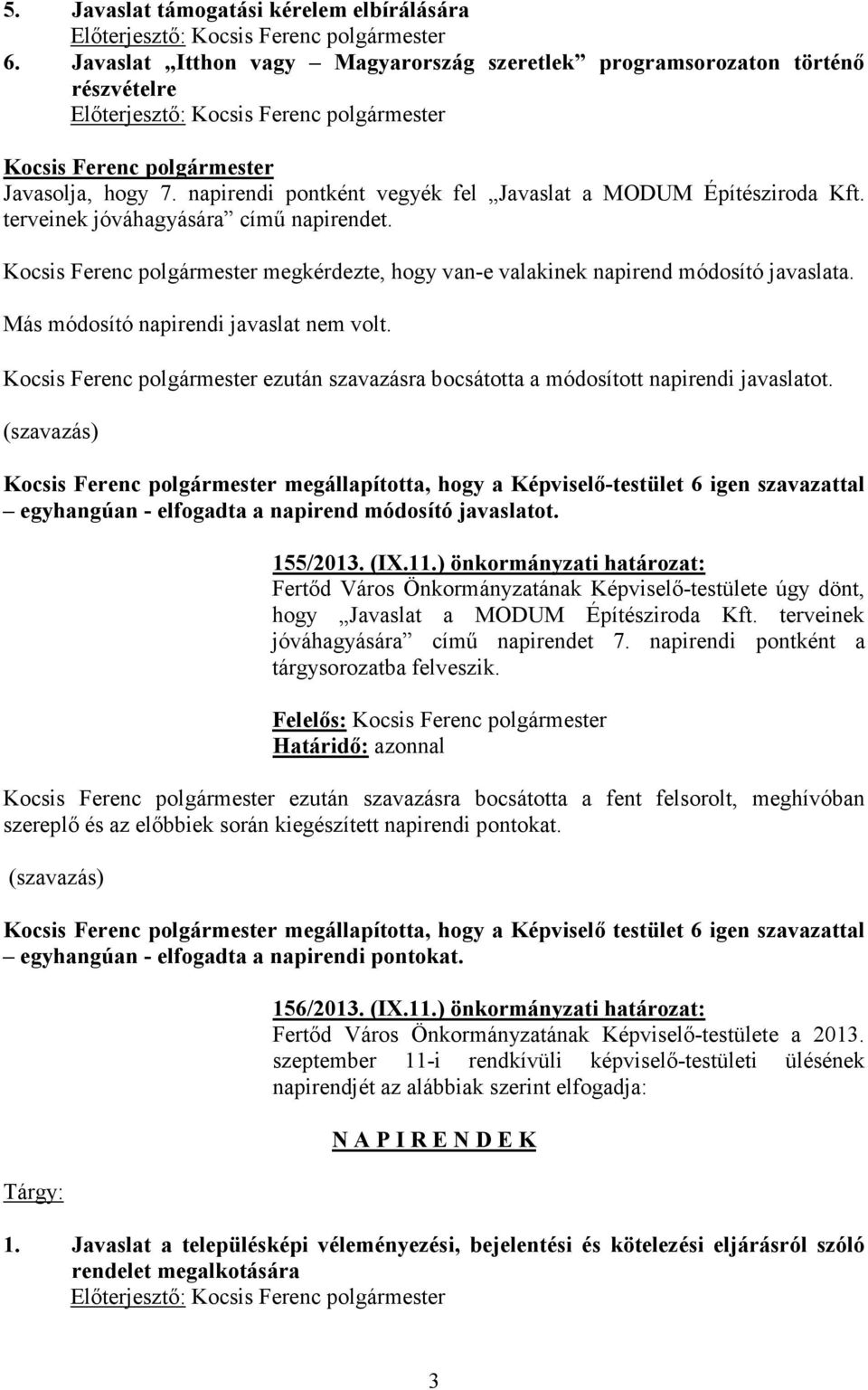 Más módosító napirendi javaslat nem volt. ezután szavazásra bocsátotta a módosított napirendi javaslatot. egyhangúan - elfogadta a napirend módosító javaslatot. 155/2013. (IX.11.