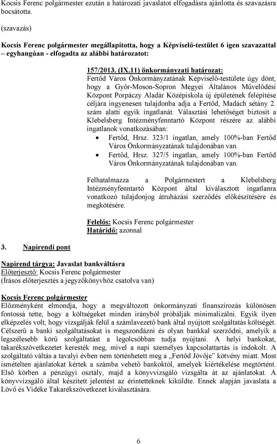 felépítése céljára ingyenesen tulajdonba adja a Fertőd, Madách sétány 2. szám alatti egyik ingatlanát.