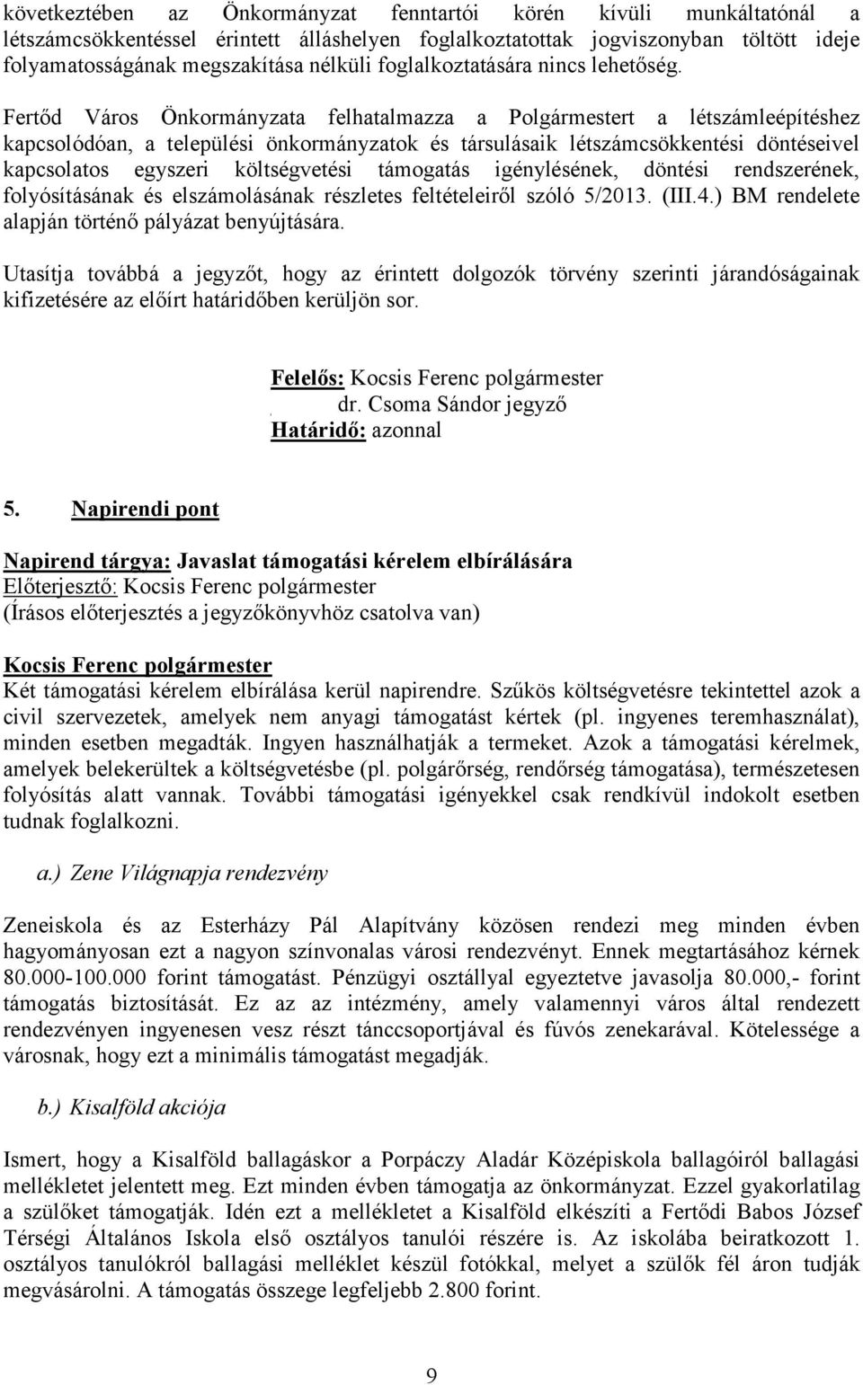 Fertőd Város Önkormányzata felhatalmazza a Polgármestert a létszámleépítéshez kapcsolódóan, a települési önkormányzatok és társulásaik létszámcsökkentési döntéseivel kapcsolatos egyszeri