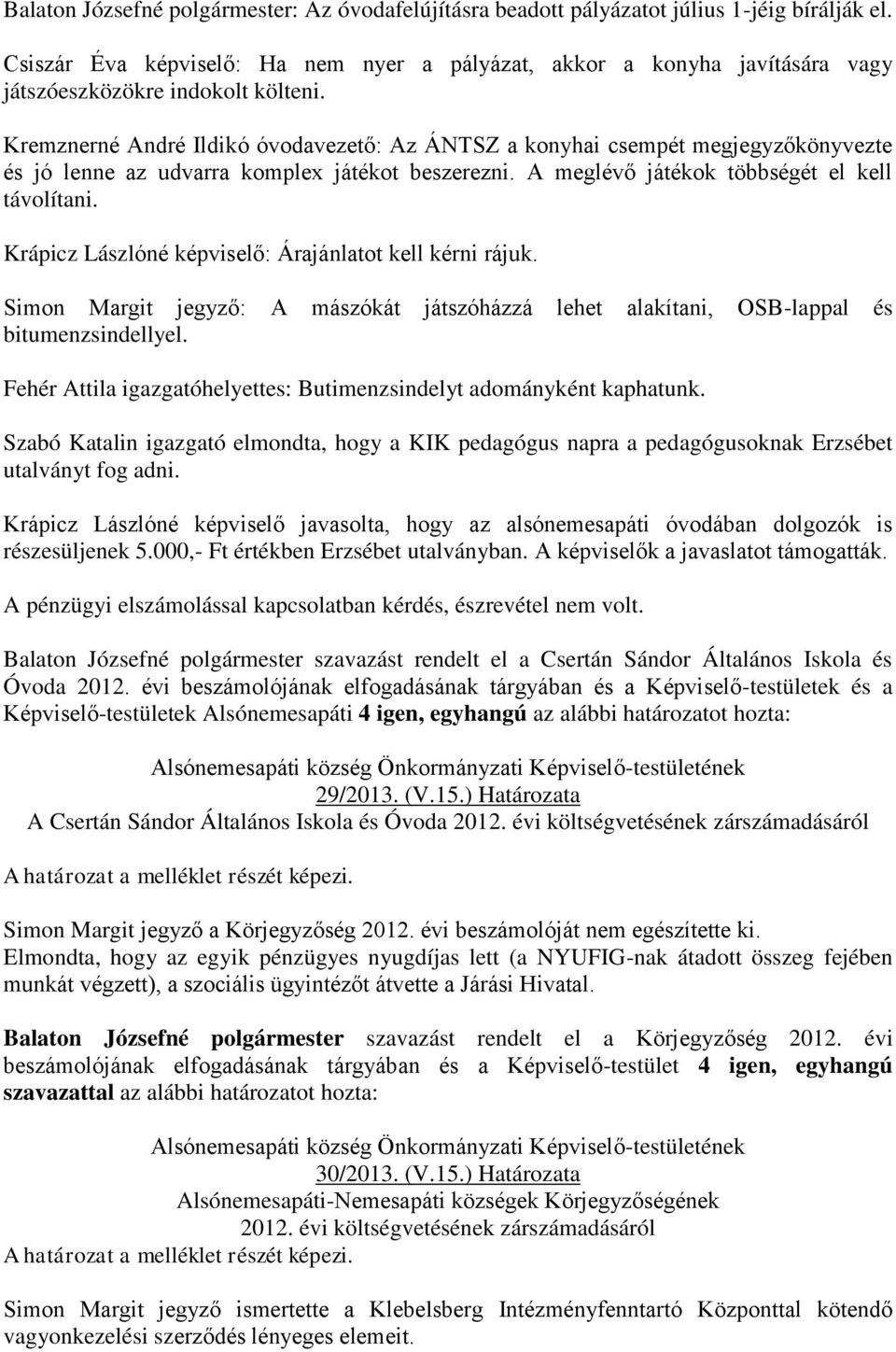 Kremznerné André Ildikó óvodavezető: Az ÁNTSZ a konyhai csempét megjegyzőkönyvezte és jó lenne az udvarra komplex játékot beszerezni. A meglévő játékok többségét el kell távolítani.