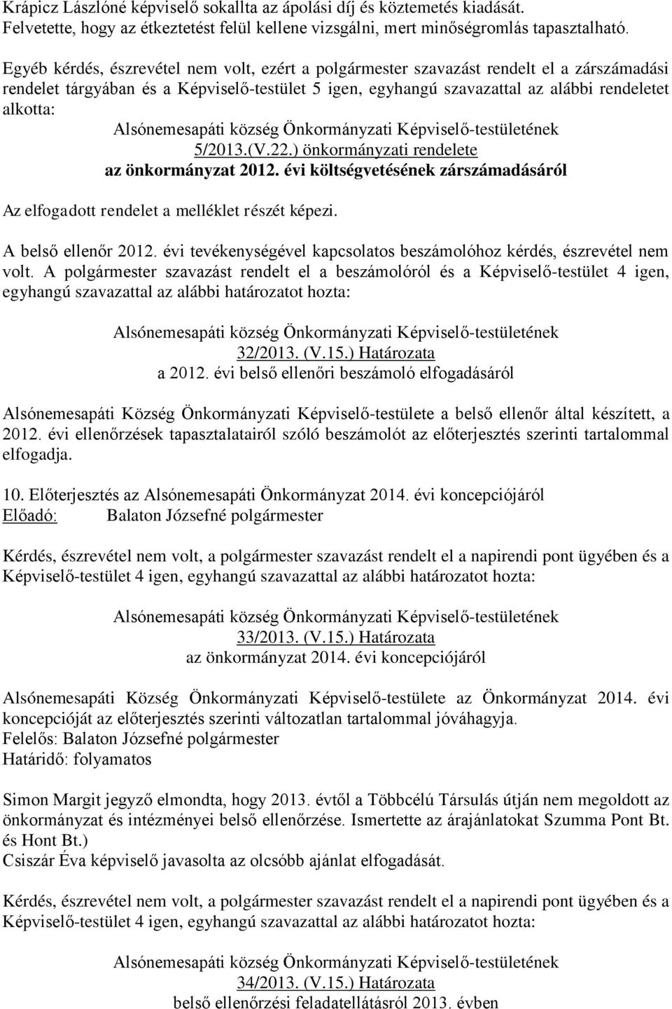 5/2013.(V.22.) önkormányzati rendelete az önkormányzat 2012. évi költségvetésének zárszámadásáról Az elfogadott rendelet a melléklet részét képezi. A belső ellenőr 2012.