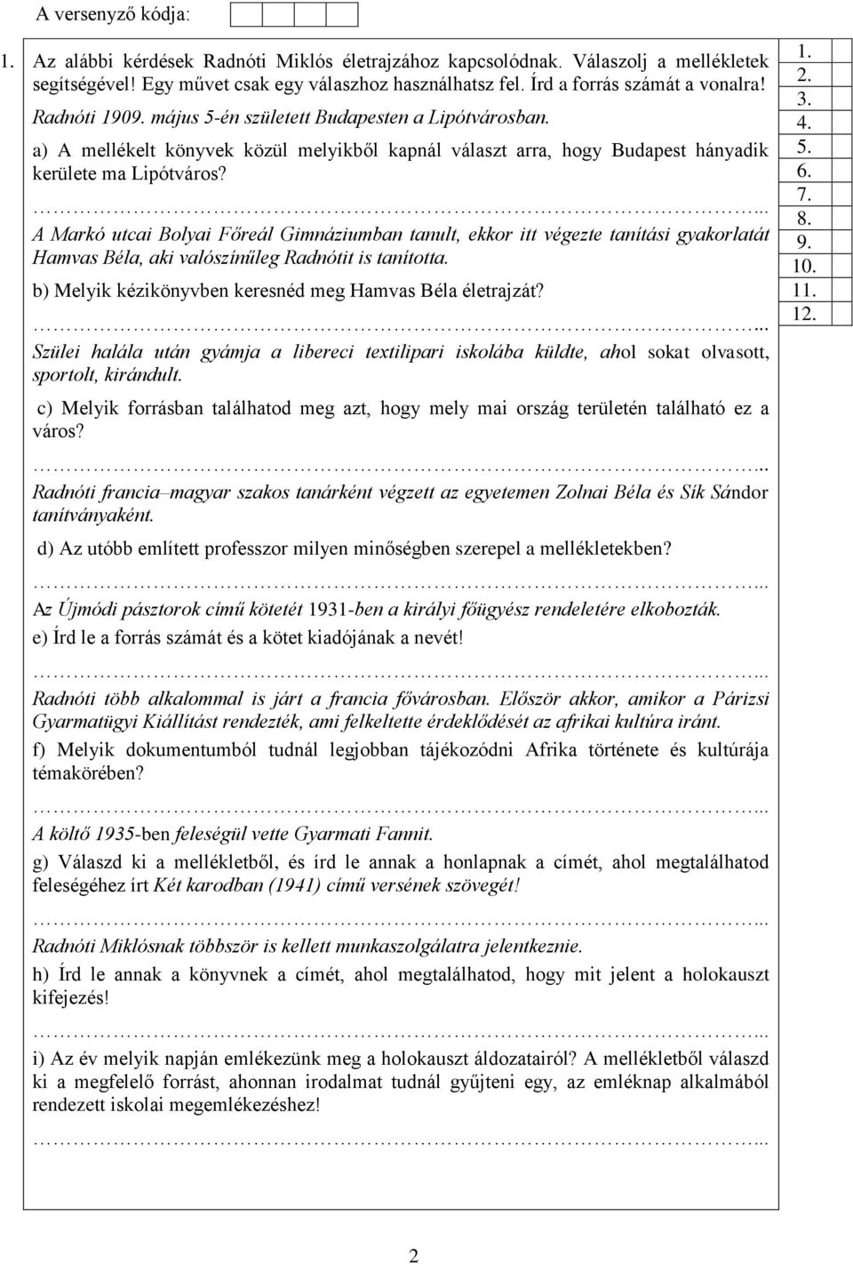 . A Markó utcai Bolyai Főreál Gimnáziumban tanult, ekkor itt végezte tanítási gyakorlatát Hamvas Béla, aki valószínűleg Radnótit is tanította.