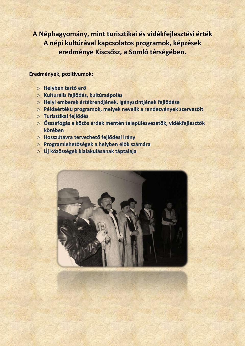 Eredmények, pozitívumok: o Helyben tartó erő o Kulturális fejlődés, kultúraápolás o Helyi emberek értékrendjének, igényszintjének fejlődése o