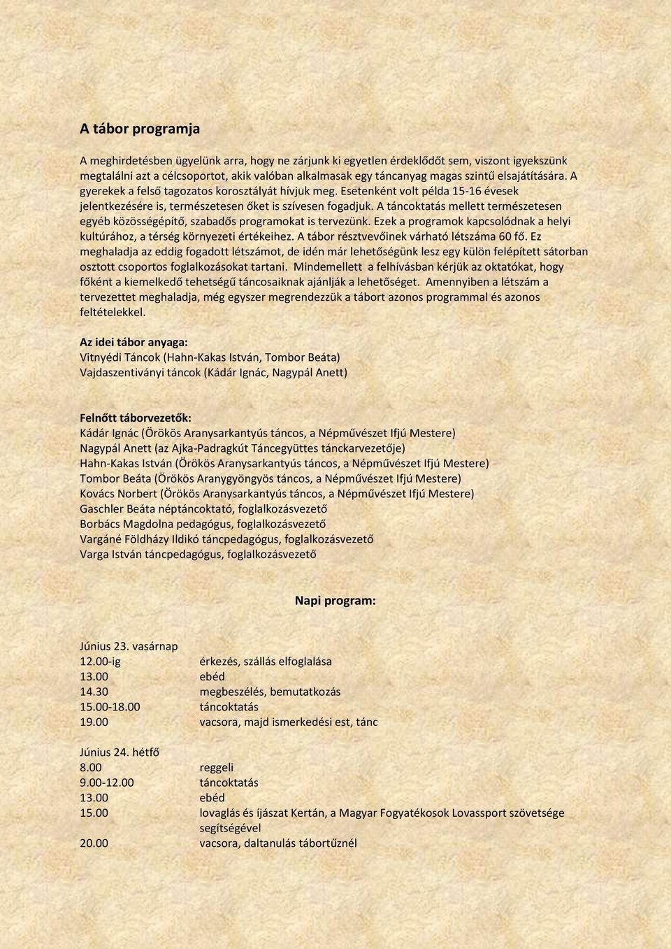 A táncoktatás mellett természetesen egyéb közösségépítő, szabadős programokat is tervezünk. Ezek a programok kapcsolódnak a helyi kultúrához, a térség környezeti értékeihez.