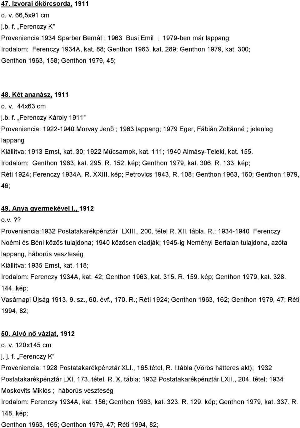 Ferenczy Károly 1911 Proveniencia: 1922-1940 Morvay Jenő ; 1963 ; 1979 Eger, Fábián Zoltánné ; jelenleg Kiállítva: 1913 Ernst, kat. 30; 1922 Műcsarnok, kat. 111; 1940 Almásy-Teleki, kat. 155.