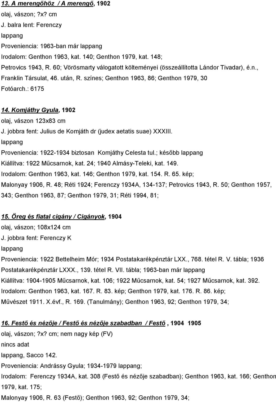 Komjáthy Gyula, 1902 olaj, vászon 123x83 cm J. jobbra fent: Julius de Komjáth dr (judex aetatis suae) XXXIII. Proveniencia: 1922-1934 biztosan Komjáthy Celesta tul.