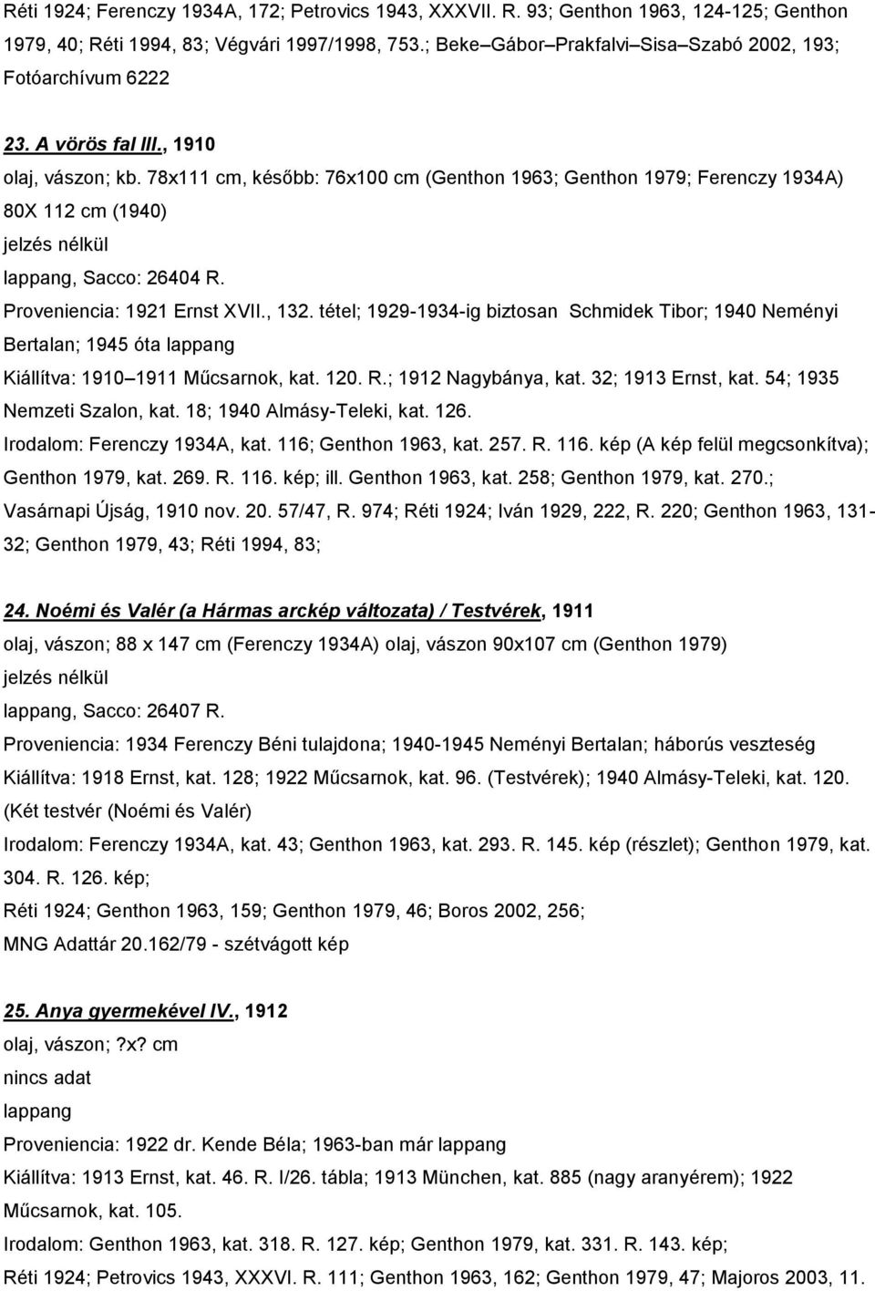 78x111 cm, később: 76x100 cm (Genthon 1963; Genthon 1979; Ferenczy 1934A) 80X 112 cm (1940), Sacco: 26404 R. Proveniencia: 1921 Ernst XVII., 132.