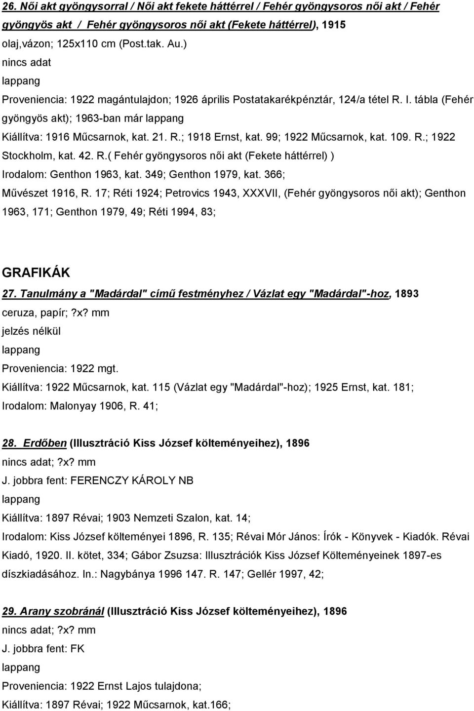 99; 1922 Műcsarnok, kat. 109. R.; 1922 Stockholm, kat. 42. R.( Fehér gyöngysoros női akt (Fekete háttérrel) ) Irodalom: Genthon 1963, kat. 349; Genthon 1979, kat. 366; Művészet 1916, R.