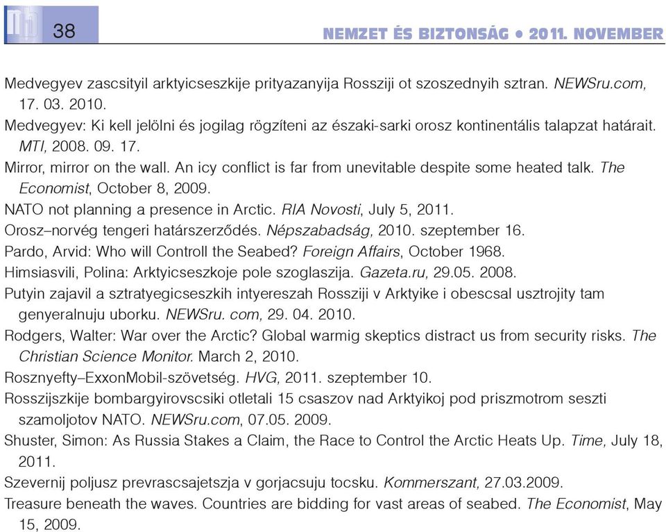 An icy conflict is far from unevitable despite some heated talk. The Economist, October 8, 2009. NATO not planning a presence in Arctic. RIA Novosti, July 5, 2011. Orosz norvég tengeri határszerzõdés.