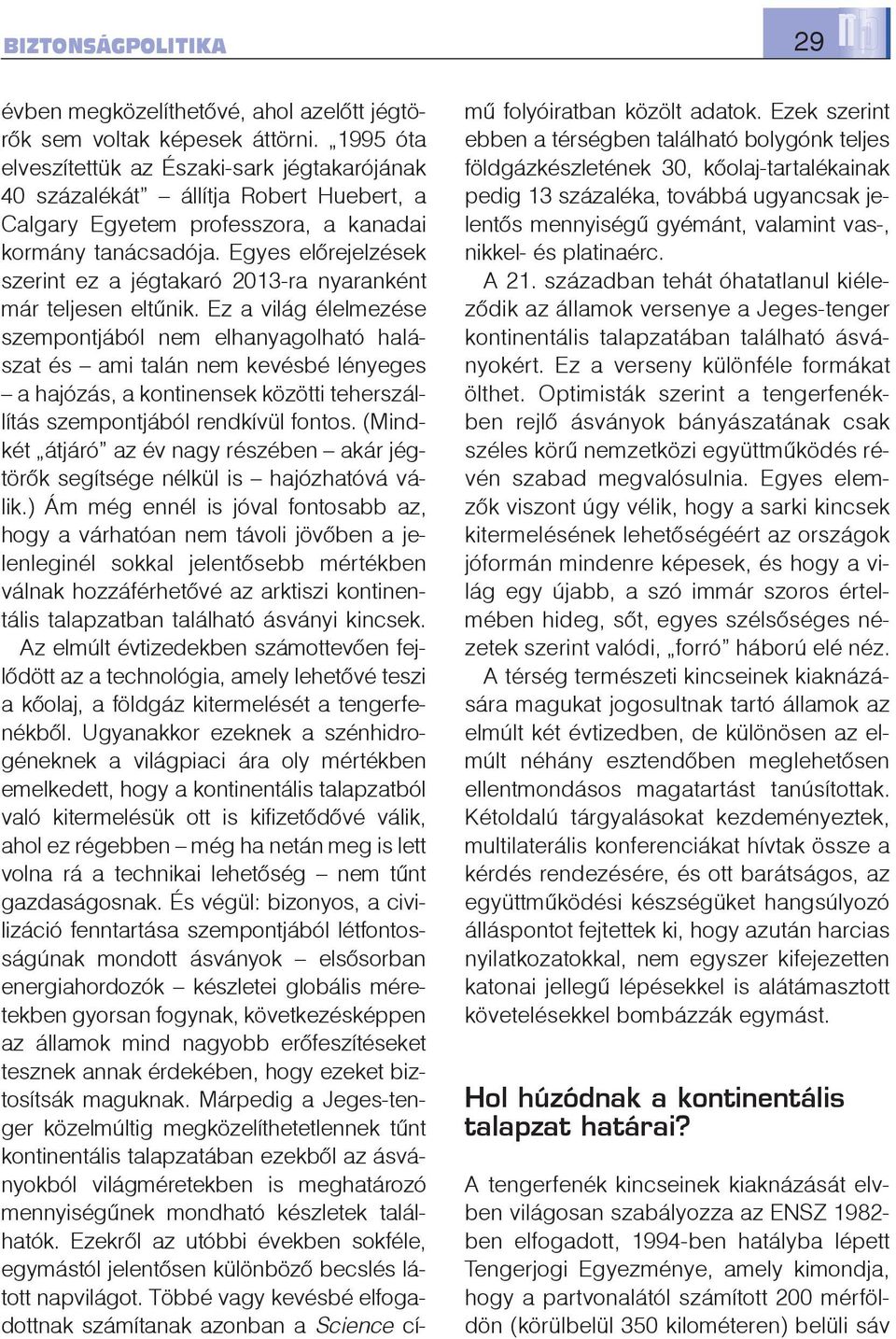 Egyes elõrejelzések szerint ez a jégtakaró 2013-ra nyaranként már teljesen eltûnik.