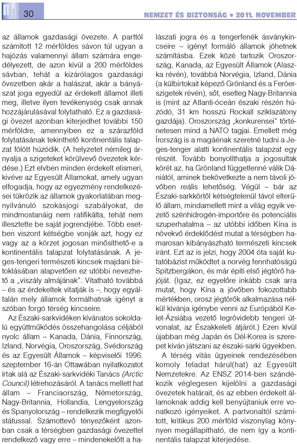 a bányászat joga egyedül az érdekelt államot illeti meg, illetve ilyen tevékenység csak annak hozzájárulásával folytatható.