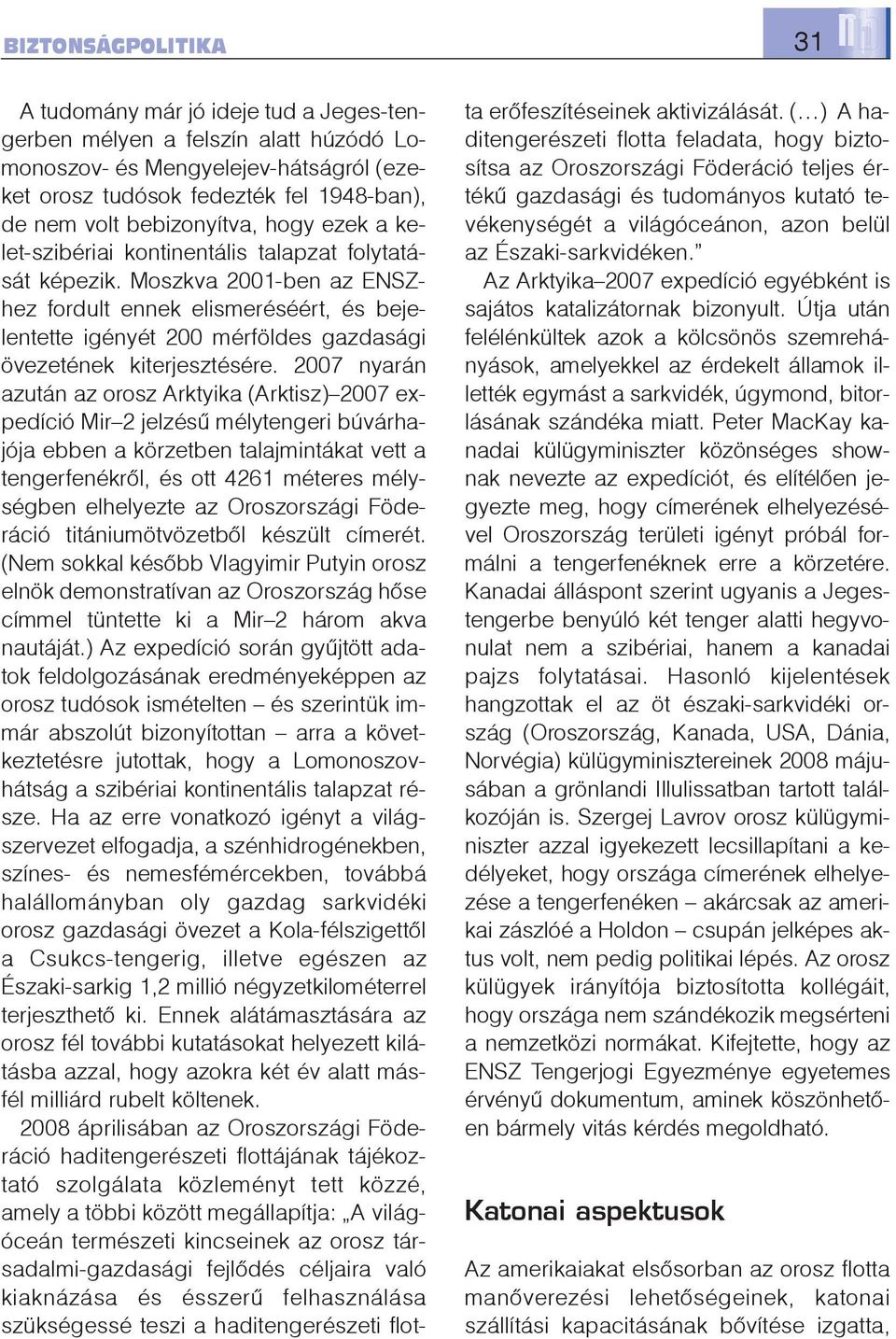Moszkva 2001-ben az ENSZhez fordult ennek elismeréséért, és bejelentette igényét 200 mérföldes gazdasági övezetének kiterjesztésére.