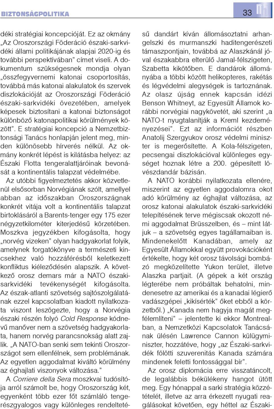 képesek biztosítani a katonai biztonságot különbözõ katonapolitikai körülmények között. E stratégiai koncepció a Nemzetbiztonsági Tanács honlapján jelent meg, minden különösebb hírverés nélkül.