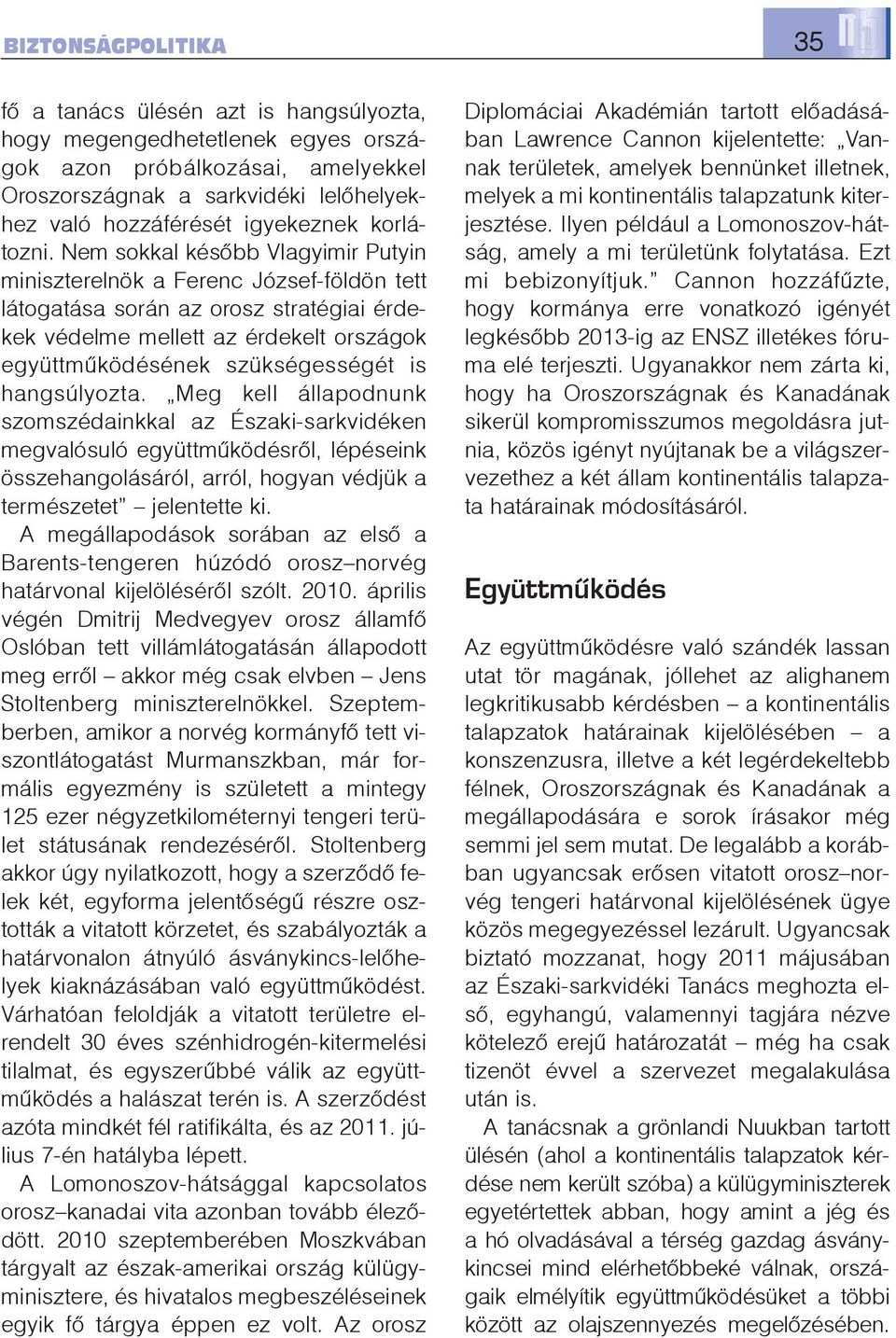 Nem sokkal késõbb Vlagyimir Putyin miniszterelnök a Ferenc József-földön tett látogatása során az orosz stratégiai érdekek védelme mellett az érdekelt országok együttmûködésének szükségességét is