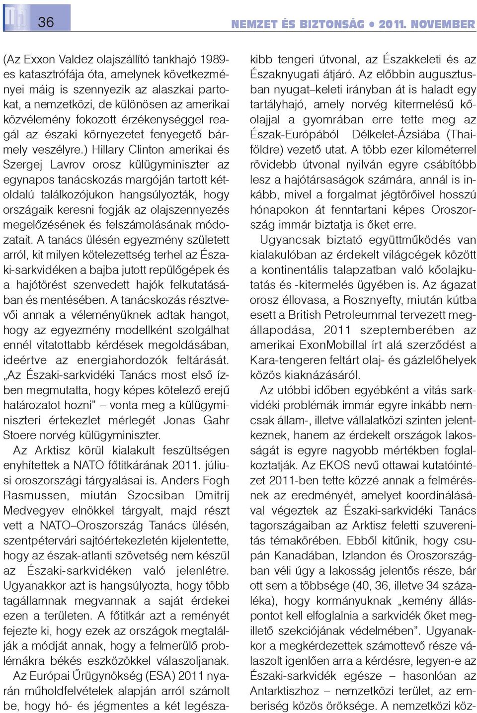) Hillary Clinton amerikai és Szergej Lavrov orosz külügyminiszter az egynapos tanácskozás margóján tartott kétoldalú találkozójukon hangsúlyozták, hogy országaik keresni fogják az olajszennyezés