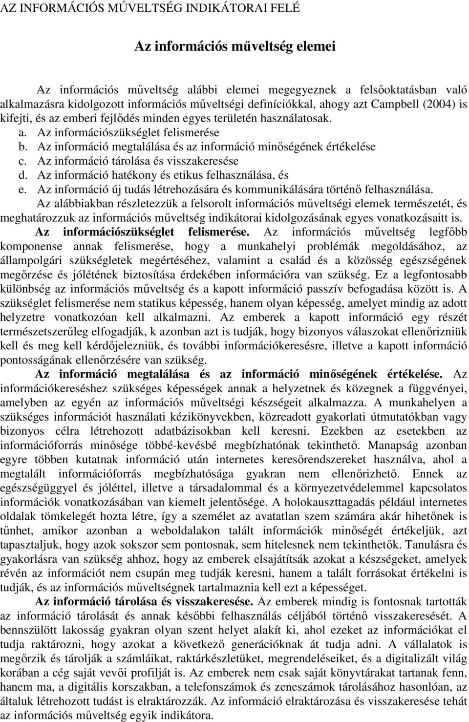 Az információ tárolása és visszakeresése d. Az információ hatékony és etikus felhasználása, és e. Az információ új tudás létrehozására és kommunikálására történő felhasználása.