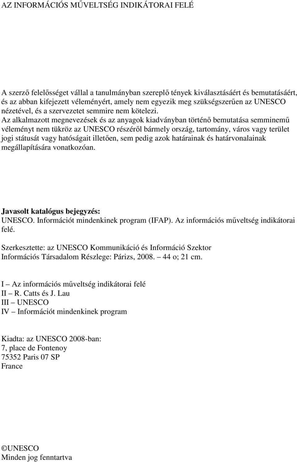 Az alkalmazott megnevezések és az anyagok kiadványban történő bemutatása semminemű véleményt nem tükröz az UNESCO részéről bármely ország, tartomány, város vagy terület jogi státusát vagy hatóságait